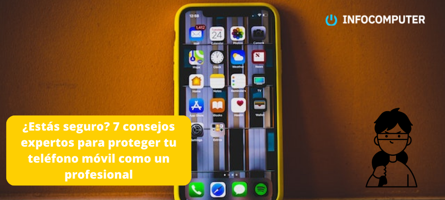 ¿Estás seguro? 7 consejos expertos para proteger tu teléfono móvil como un profesional